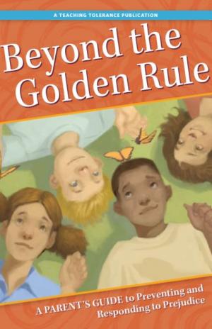 Beyond the Golden Rule: A Parent's Guide to Preventing and Responding to Prejudice