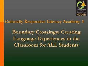 Culturally Responsive Literacy Academy 3 - Boundary Crossings-Creating lang Exp in Class PPT